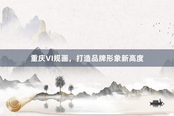 重庆VI规画，打造品牌形象新高度